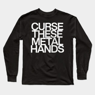 Curse These Metal Hands Long Sleeve T-Shirt